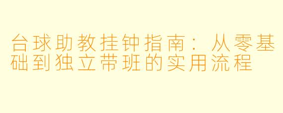 台球助教挂钟指南：从零基础到独立带班的实用流程