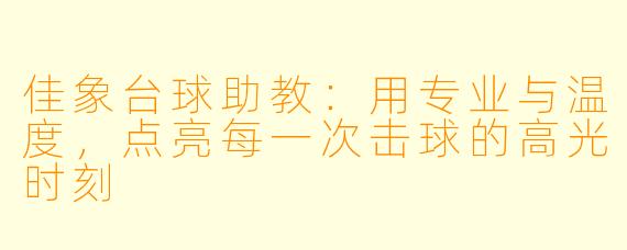 佳象台球助教：用专业与温度，点亮每一次击球的高光时刻