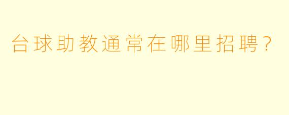 台球助教通常在哪里招聘？