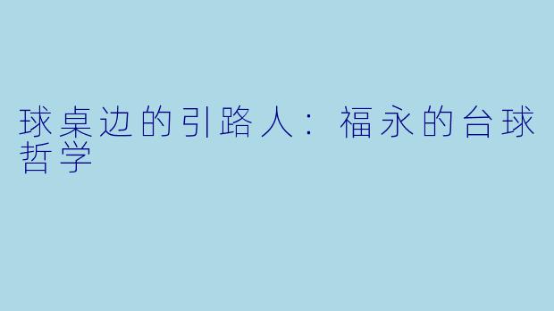 球桌边的引路人:福永的台球哲学