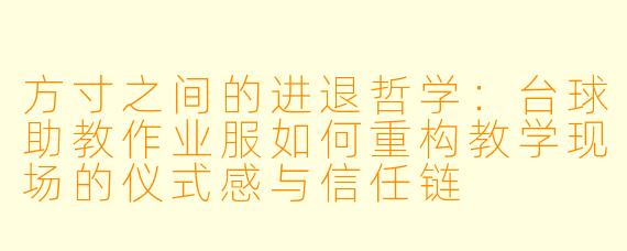 方寸之间的进退哲学:台球助教作业服如何重构教学现场的仪式感与信任链