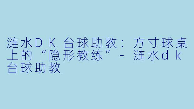 涟水DK台球助教：方寸球桌上的“隐形教练”-涟水dk台球助教