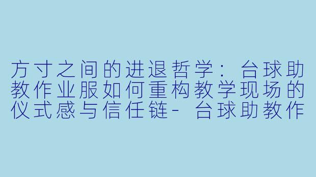 方寸之间的进退哲学:台球助教作业服如何重构教学现场的仪式感与信任链-台球助教作业服