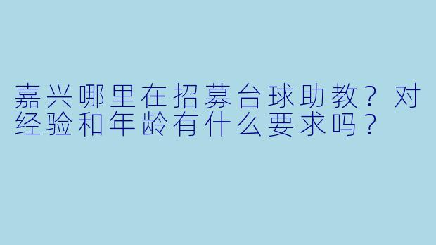 嘉兴哪里在招募台球助教？对经验和年龄有什么要求吗？