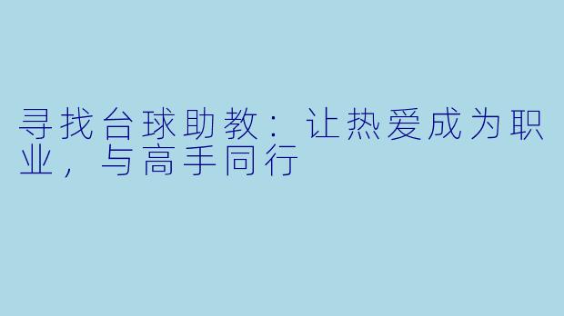 寻找台球助教：让热爱成为职业，与高手同行