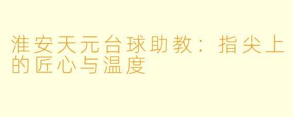 淮安天元台球助教:指尖上的匠心与温度