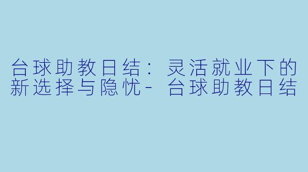 台球助教日结:灵活就业下的新选择与隐忧-台球助教日结