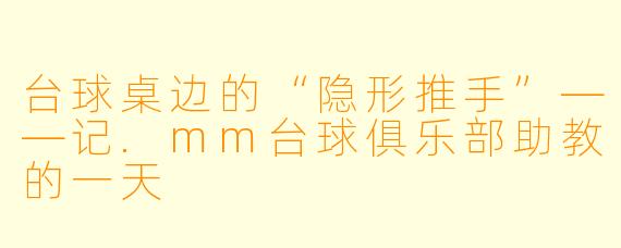 台球桌边的“隐形推手”——记.mm台球俱乐部助教的一天