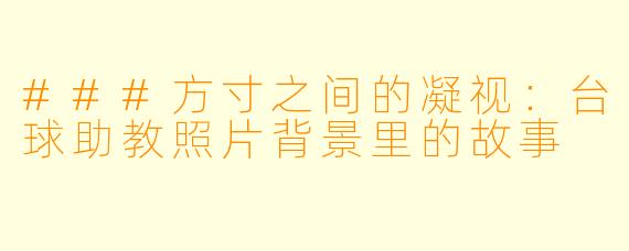 ###方寸之间的凝视:台球助教照片背景里的故事