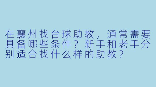 在襄州找台球助教,通常需要具备哪些条件?新手和老手分别适合找什么样的助教?