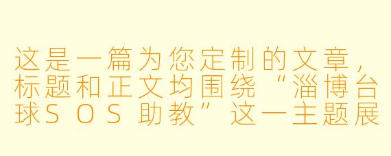这是一篇为您定制的文章,标题和正文均围绕“淄博台球SOS助教”这一主题展开,侧重于其服务模式、行业价值与地域特色。
---
###淄博台球“SOS助教”:不只是陪练,更是球桌上的“急诊医生”