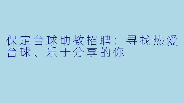 保定台球助教招聘:寻找热爱台球、乐于分享的你