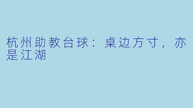 杭州助教台球：桌边方寸，亦是江湖
