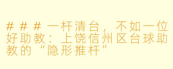###一杆清台,不如一位好助教:上饶信州区台球助教的“隐形推杆”