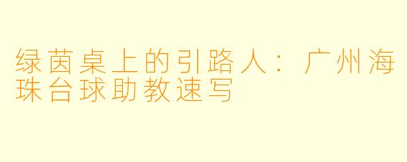 绿茵桌上的引路人：广州海珠台球助教速写