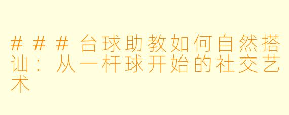 ###台球助教如何自然搭讪：从一杆球开始的社交艺术