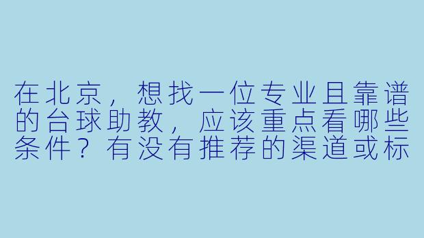 在北京,想找一位专业且靠谱的台球助教,应该重点看哪些条件?有没有推荐的渠道或标准?