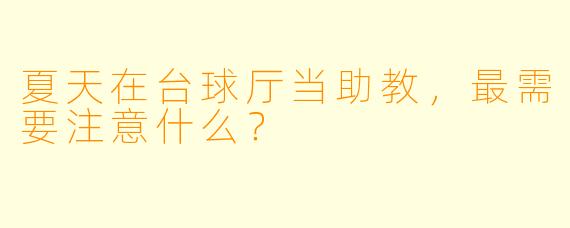 夏天在台球厅当助教，最需要注意什么？