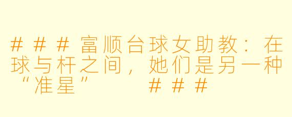 ###富顺台球女助教:在球与杆之间,她们是另一种“准星”
###