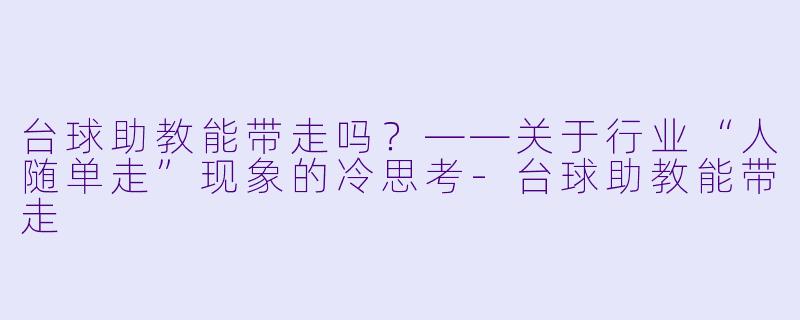 台球助教能带走吗？——关于行业“人随单走”现象的冷思考-台球助教能带走