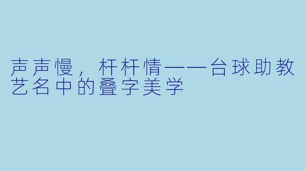 声声慢,杆杆情——台球助教艺名中的叠字美学