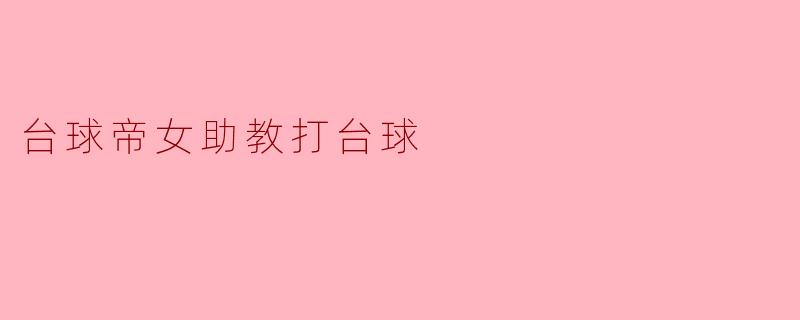 台球帝女助教打台球