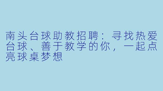 南头台球助教招聘:寻找热爱台球、善于教学的你,一起点亮球桌梦想