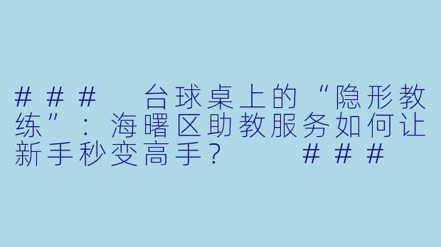 ###
台球桌上的“隐形教练”：海曙区助教服务如何让新手秒变高手？

###