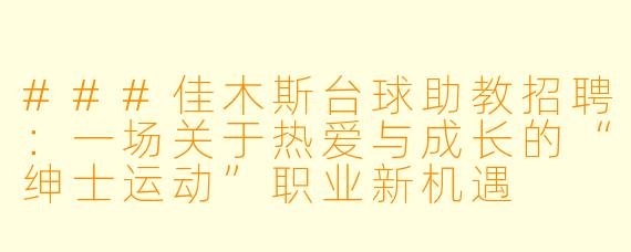 ###佳木斯台球助教招聘:一场关于热爱与成长的“绅士运动”职业新机遇
