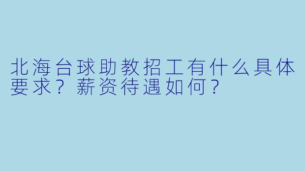 北海台球助教招工有什么具体要求?薪资待遇如何?