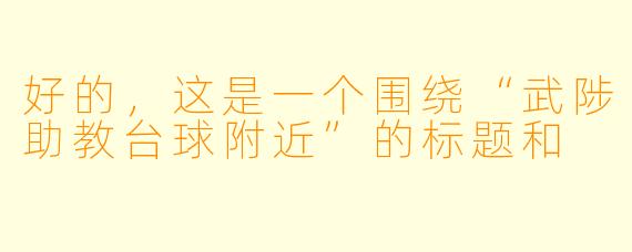 好的，这是一个围绕“武陟助教台球附近”的标题和