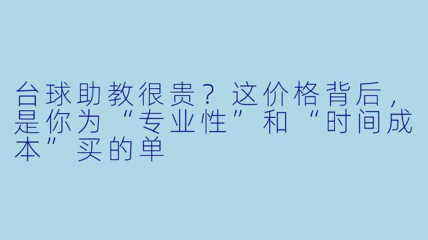 台球助教很贵？这价格背后，是你为“专业性”和“时间成本”买的单