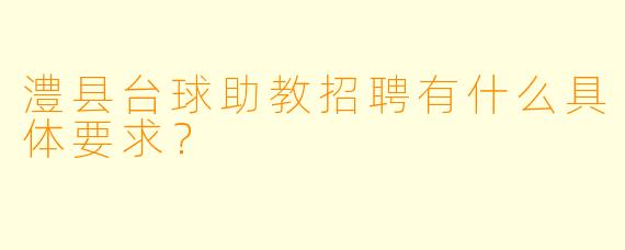 澧县台球助教招聘有什么具体要求?