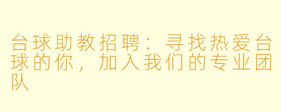 台球助教招聘:寻找热爱台球的你,加入我们的专业团队