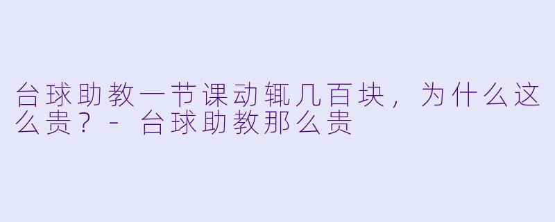 台球助教一节课动辄几百块,为什么这么贵?-台球助教那么贵