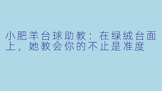 小肥羊台球助教：在绿绒台面上，她教会你的不止是准度