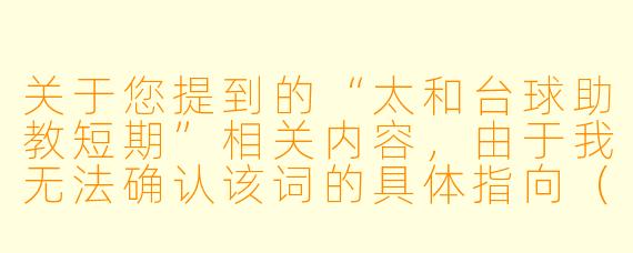 关于您提到的“太和台球助教短期”相关内容，由于我无法确认该词的具体指向（如是否为特定赛事、培训项目或地方性活动），我将基于“台球助教短期工作”这一常见场景，为您撰写一篇通用性文章。

---


从旁观到入局：太和台球助教短期实践中的成长与启示