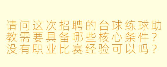 请问这次招聘的台球练球助教需要具备哪些核心条件?没有职业比赛经验可以吗?