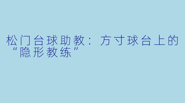 松门台球助教:方寸球台上的“隐形教练”