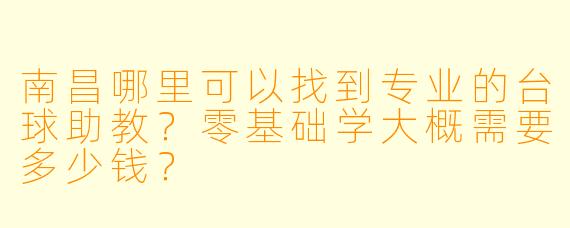 南昌哪里可以找到专业的台球助教？零基础学大概需要多少钱？