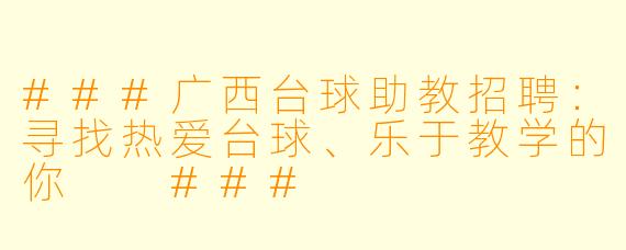 ###广西台球助教招聘:寻找热爱台球、乐于教学的你
###