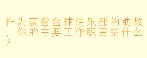 作为豪客台球俱乐部的助教,你的主要工作职责是什么?