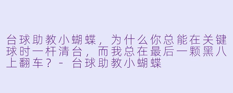 台球助教小蝴蝶，为什么你总能在关键球时一杆清台，而我总在最后一颗黑八上翻车？-台球助教小蝴蝶