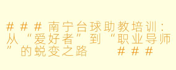 ###南宁台球助教培训:从“爱好者”到“职业导师”的蜕变之路
###
