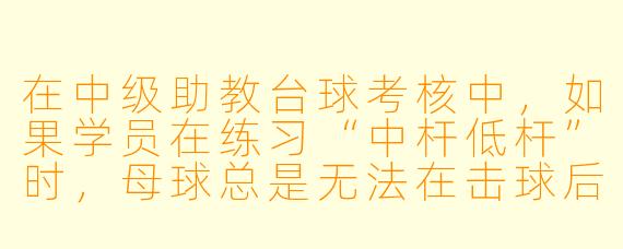 在中级助教台球考核中，如果学员在练习“中杆低杆”时，母球总是无法在击球后稳定停在目标落点，反而出现轻微侧滑或旋转偏移，作为助教你该如何现场诊断并给出纠正方案？