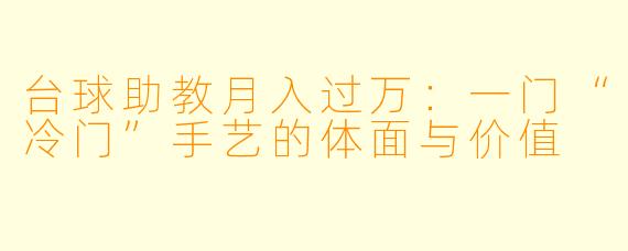 台球助教月入过万:一门“冷门”手艺的体面与价值