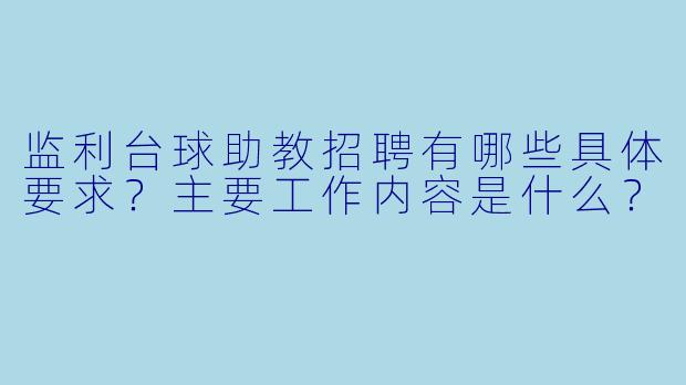 监利台球助教招聘有哪些具体要求?主要工作内容是什么?