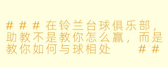 ###在铃兰台球俱乐部,助教不是教你怎么赢,而是教你如何与球相处
###