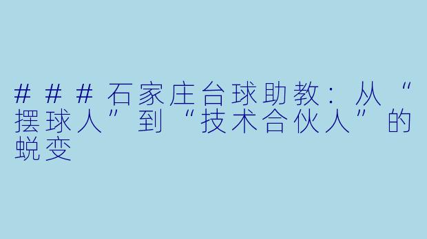 ###石家庄台球助教：从“摆球人”到“技术合伙人”的蜕变