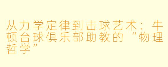 从力学定律到击球艺术:牛顿台球俱乐部助教的“物理哲学”